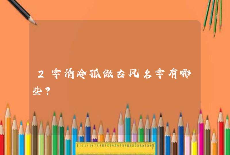 2字清冷孤傲古风名字有哪些？,第1张