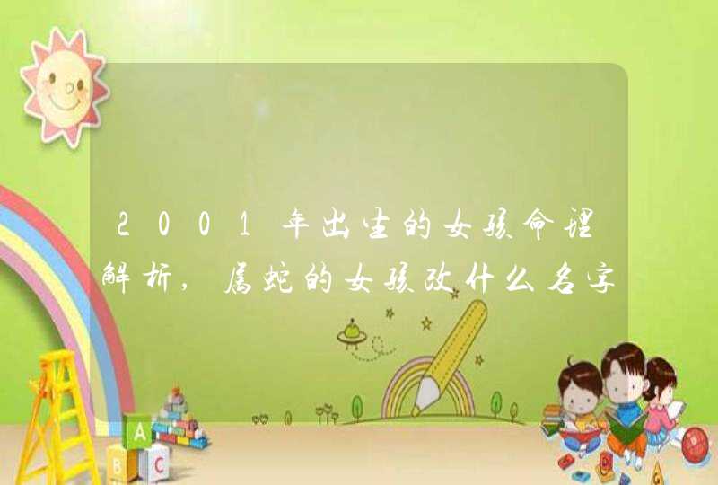 2001年出生的女孩命理解析,属蛇的女孩改什么名字好,第1张