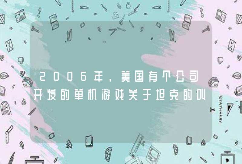 2006年，美国有个公司开发的单机游戏关于坦克的叫什么名字？,第1张