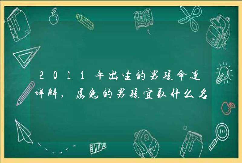 2011年出生的男孩命运详解,属兔的男孩宜取什么名字,第1张