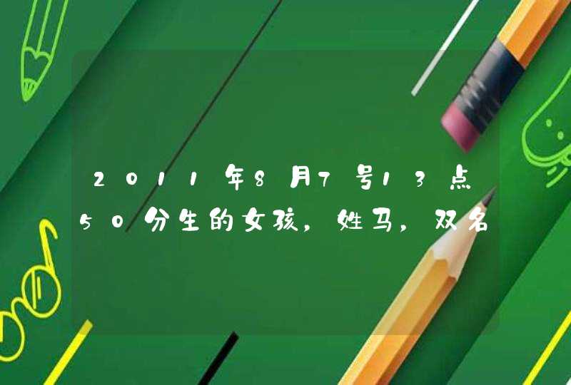 2011年8月7号13点50分生的女孩，姓马，双名，五行缺水，最好名的第一个字为“宸”，大名跟小名都请指点,第1张