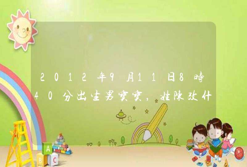 2012年9月11日8时40分出生男宝宝，姓陈改什么名字好（3个字的）？还有五行缺什么,第1张