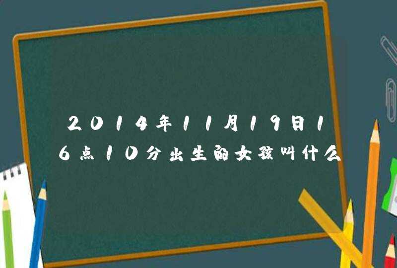 2014年11月19日16点10分出生的女孩叫什么名字好?姓张。,第1张