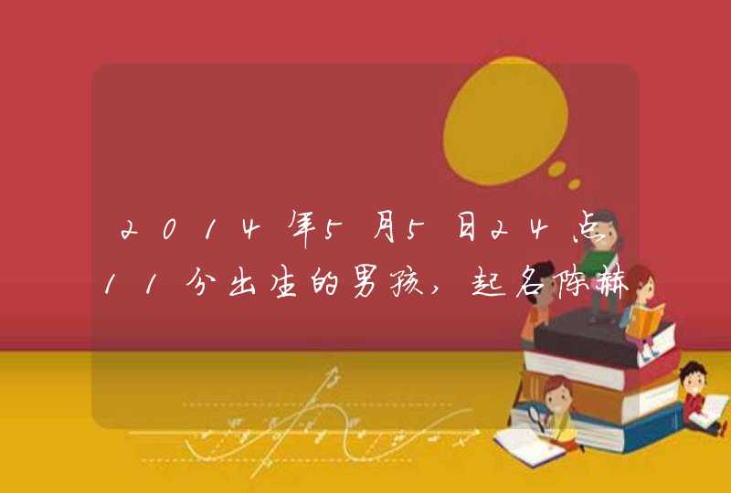 2014年5月5日24点11分出生的男孩,起名陈赫轩好不好,第1张