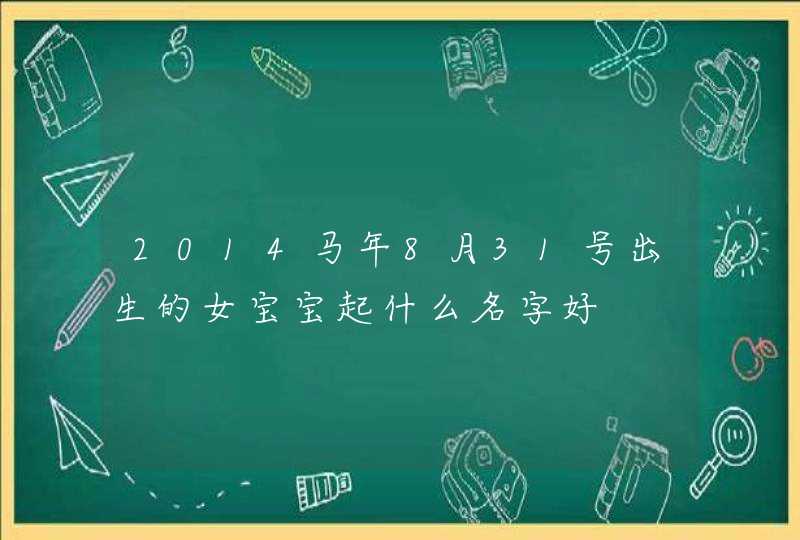 2014马年8月31号出生的女宝宝起什么名字好,第1张