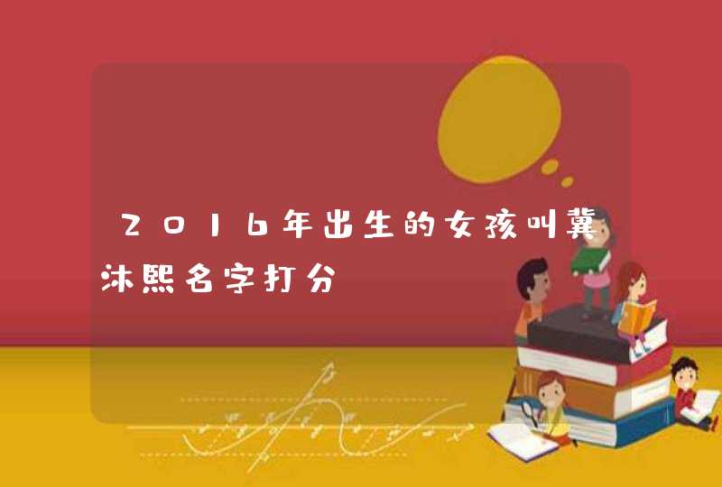 2016年出生的女孩叫冀沐熙名字打分,第1张