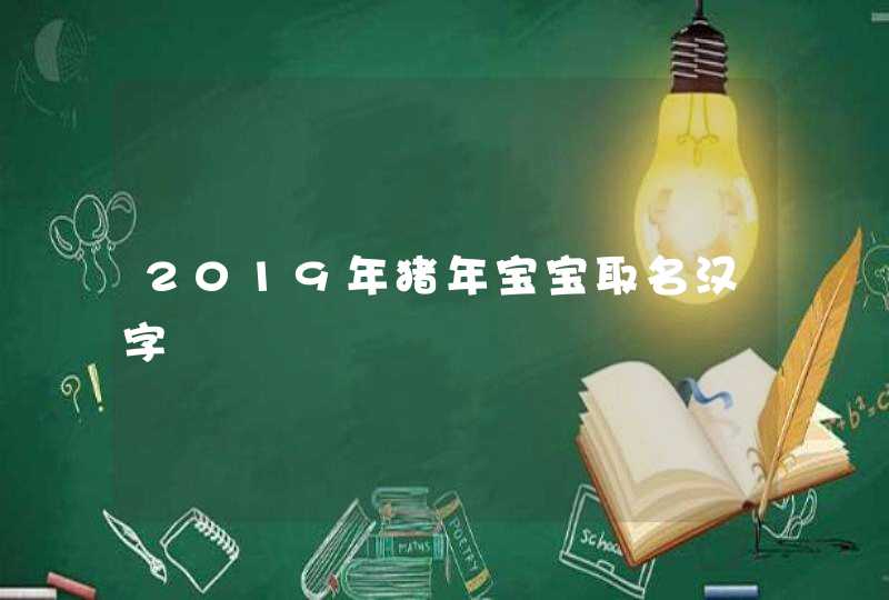 2019年猪年宝宝取名汉字,第1张 2019年猪年宝宝取名汉字,第1张