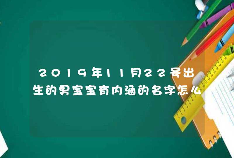 2019年11月22号出生的男宝宝有内涵的名字怎么起,第1张