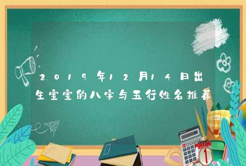 2019年12月14日出生宝宝的八字与五行姓名推荐,第1张