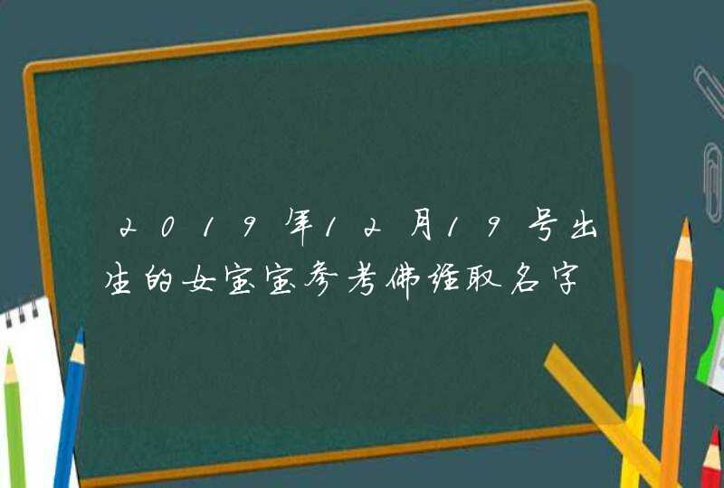 2019年12月19号出生的女宝宝参考佛经取名字,第1张