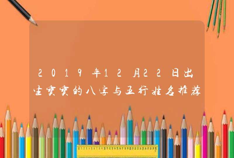 2019年12月22日出生宝宝的八字与五行姓名推荐,第1张