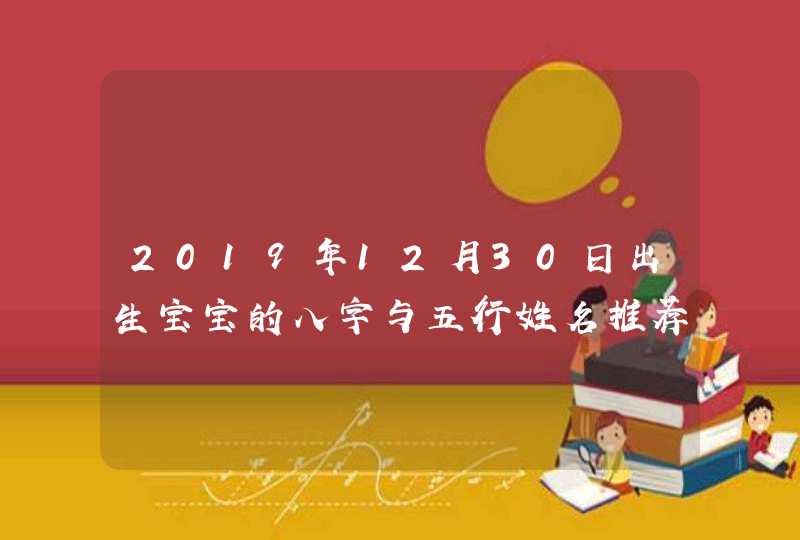 2019年12月30日出生宝宝的八字与五行姓名推荐,第1张