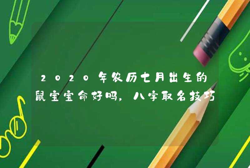 2020年农历七月出生的鼠宝宝命好吗，八字取名技巧分享,第1张