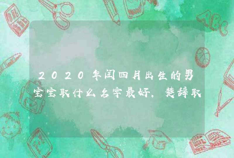 2020年闰四月出生的男宝宝取什么名字最好，楚辞取名,第1张