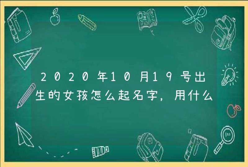 2020年10月19号出生的女孩怎么起名字，用什么字涵义好,第1张