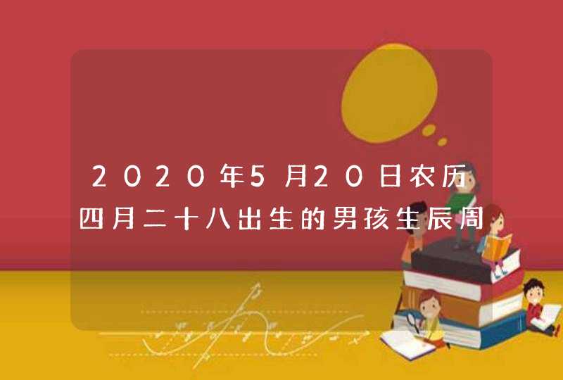 2020年5月20日农历四月二十八出生的男孩生辰周易高分起名,第1张