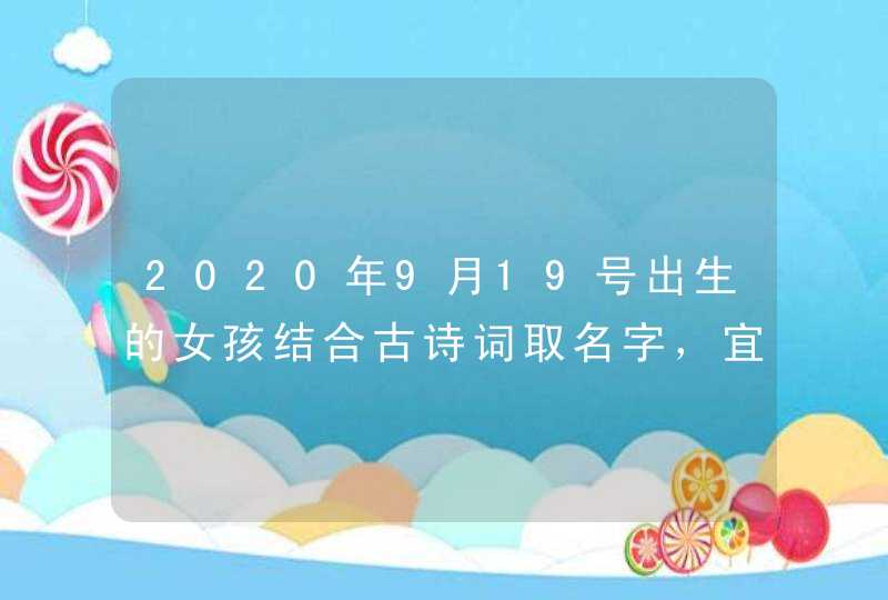 2020年9月19号出生的女孩结合古诗词取名字，宜用什么字,第1张