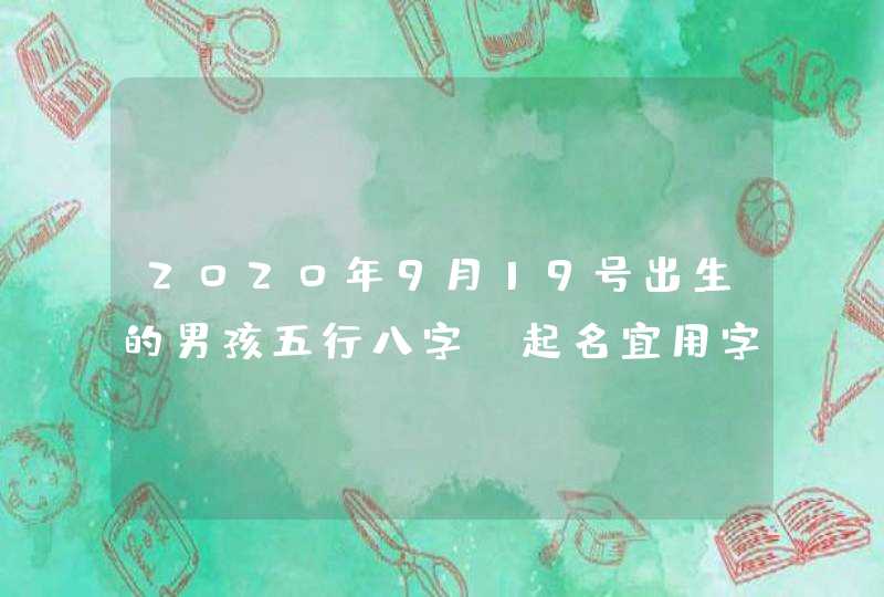 2020年9月19号出生的男孩五行八字，起名宜用字,第1张