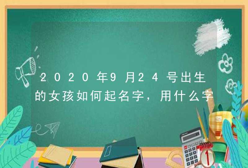 2020年9月24号出生的女孩如何起名字，用什么字寓意好,第1张