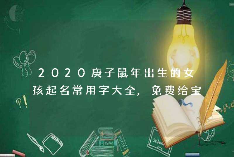 2020庚子鼠年出生的女孩起名常用字大全,免费给宝宝起名,第1张