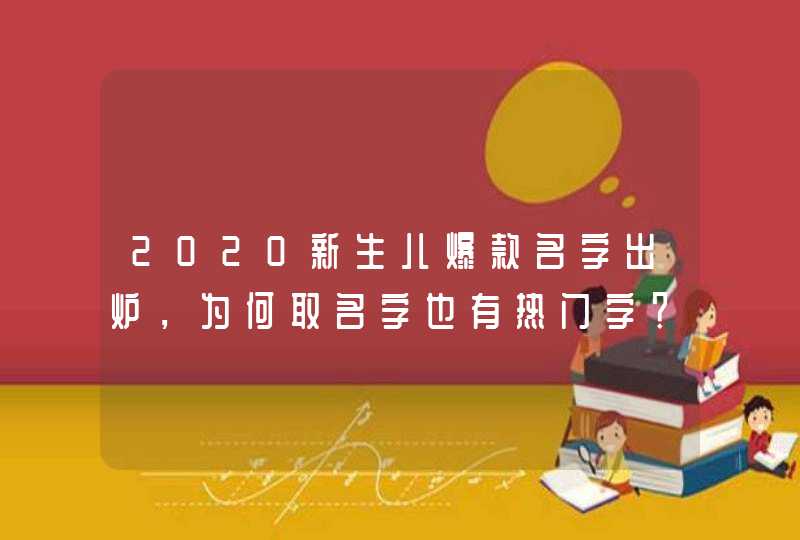 2020新生儿爆款名字出炉，为何取名字也有热门字？,第1张