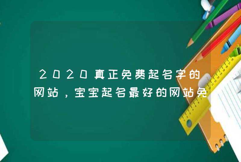 2020真正免费起名字的网站，宝宝起名最好的网站免费测名打分,第1张