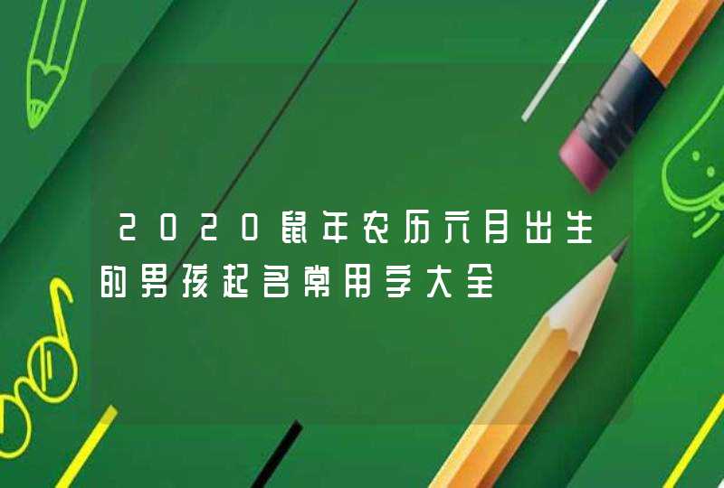 2020鼠年农历六月出生的男孩起名常用字大全,第1张