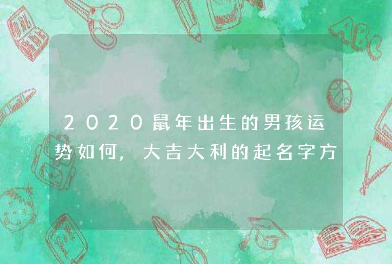 2020鼠年出生的男孩运势如何,大吉大利的起名字方法,第1张