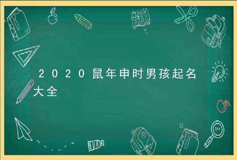 2020鼠年申时男孩起名大全,第1张