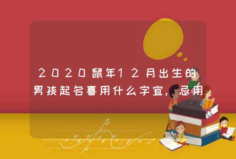 2020鼠年12月出生的男孩起名喜用什么字宜,忌用字,第1张