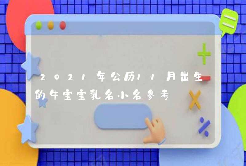 2021年公历11月出生的牛宝宝乳名小名参考,第1张