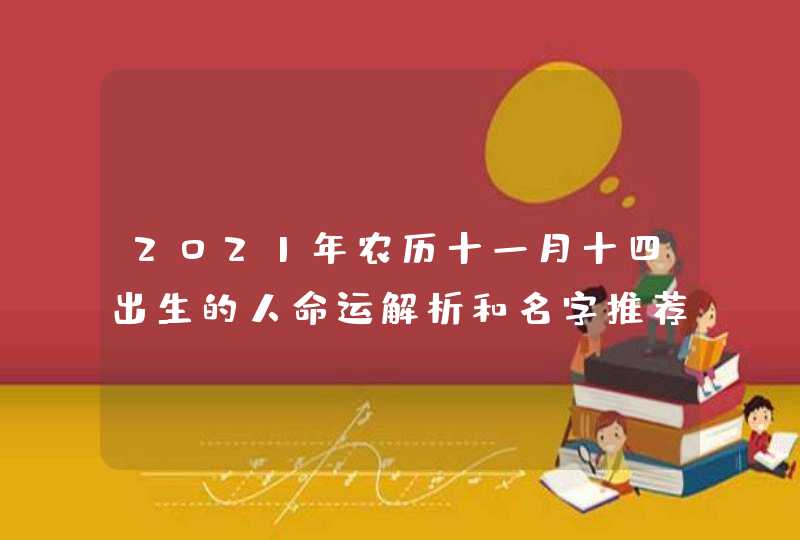 2021年农历十一月十四出生的人命运解析和名字推荐,第1张