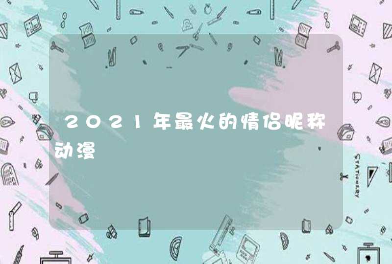 2021年最火的情侣昵称动漫,第1张