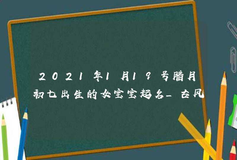 2021年1月19号腊月初七出生的女宝宝起名_古风仙气,第1张