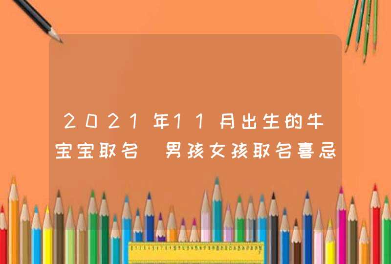 2021年11月出生的牛宝宝取名_男孩女孩取名喜忌用字,第1张