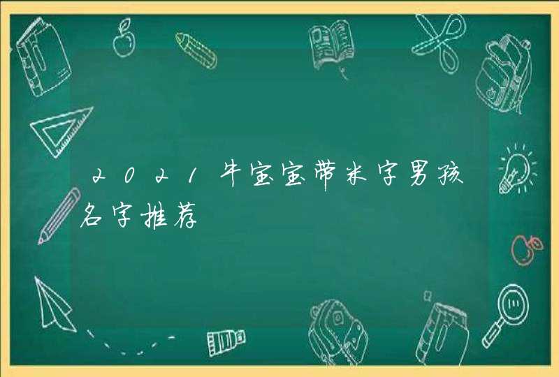 2021牛宝宝带米字男孩名字推荐,第1张