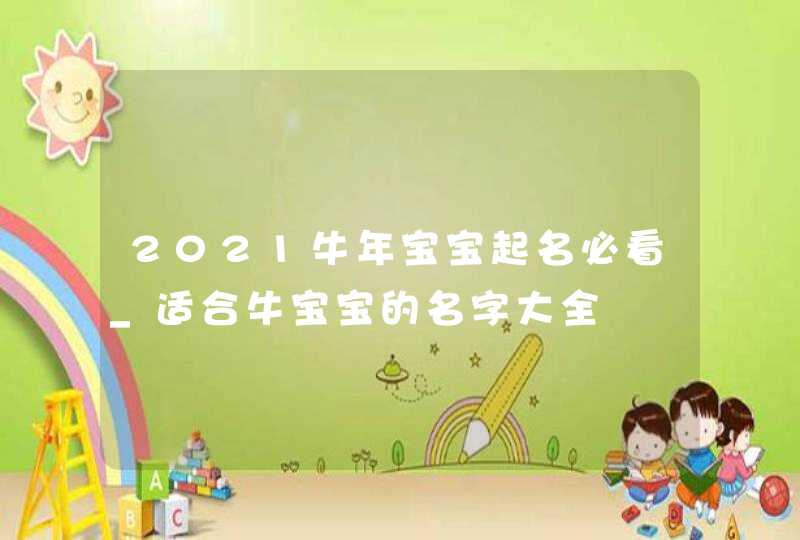 2021牛年宝宝起名必看_适合牛宝宝的名字大全,第1张
