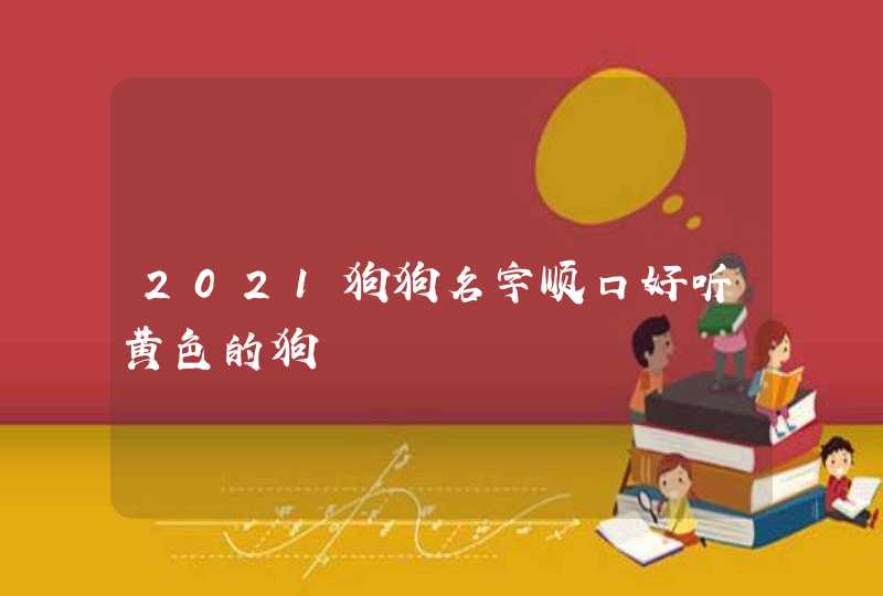 2021狗狗名字顺口好听黄色的狗,第1张