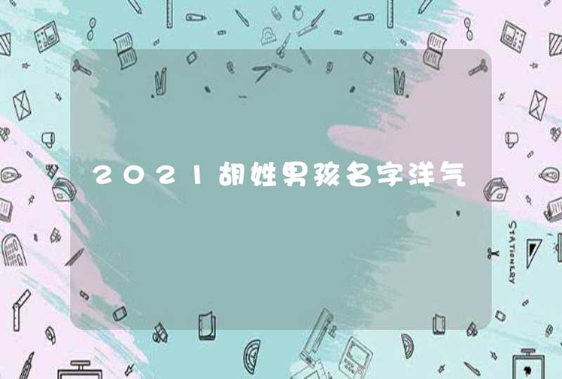 2021胡姓男孩名字洋气,第1张