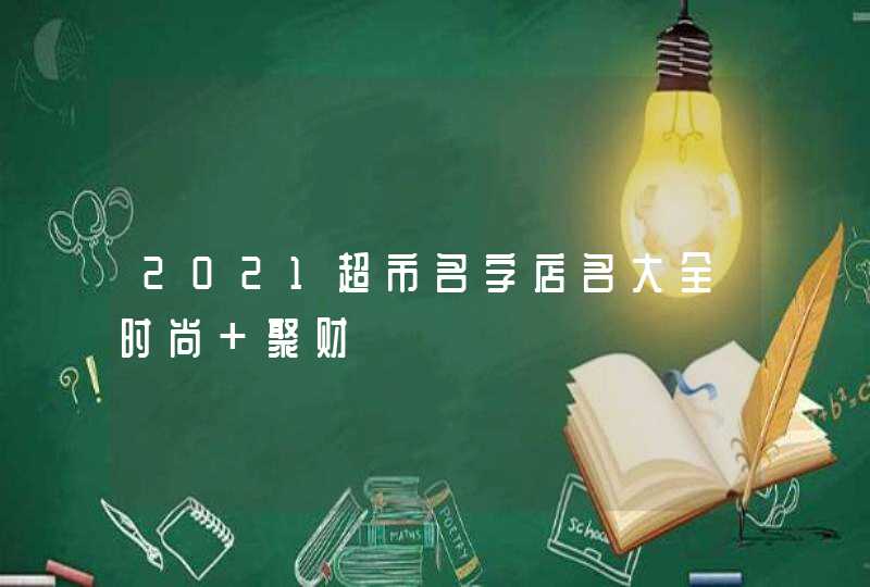 2021超市名字店名大全时尚 聚财,第1张