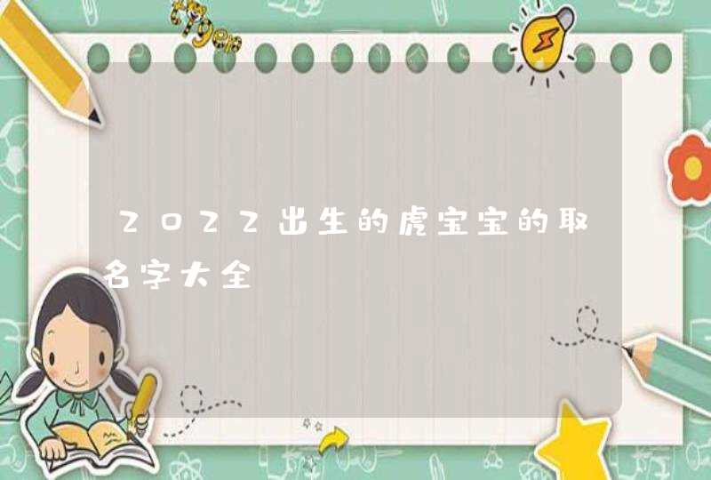 2022出生的虎宝宝的取名字大全,第1张