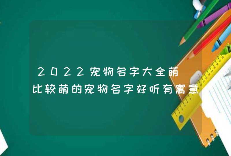 2022宠物名字大全萌_比较萌的宠物名字好听有寓意2022,第1张