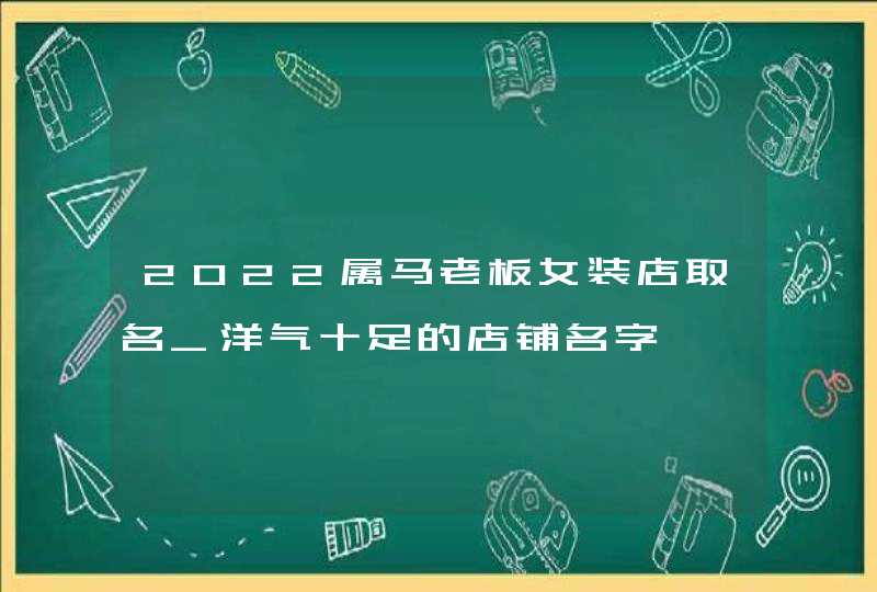 2022属马老板女装店取名_洋气十足的店铺名字,第1张