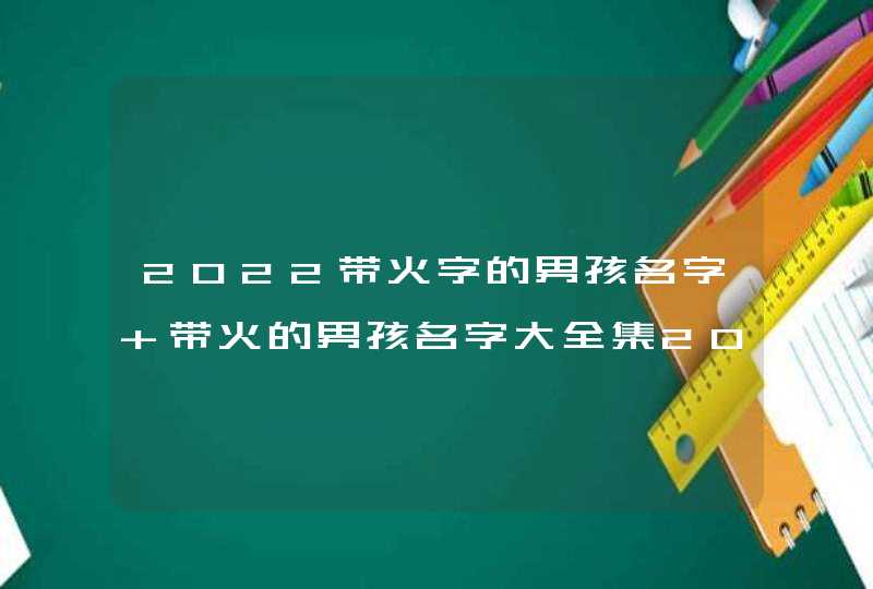 2022带火字的男孩名字 带火的男孩名字大全集2022,第1张