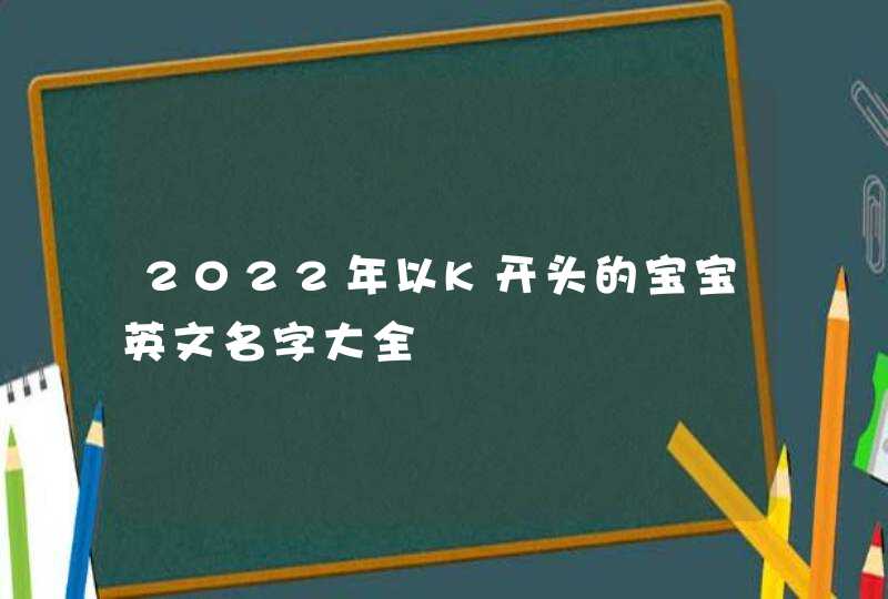 2022年以K开头的宝宝英文名字大全,第1张