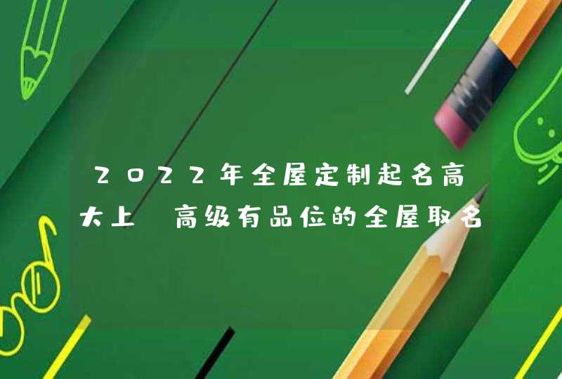 2022年全屋定制起名高大上_高级有品位的全屋取名,第1张