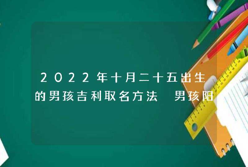 2022年十月二十五出生的男孩吉利取名方法 男孩阳刚硬气的名字,第1张