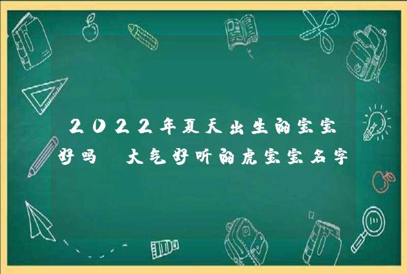 2022年夏天出生的宝宝好吗_大气好听的虎宝宝名字,第1张