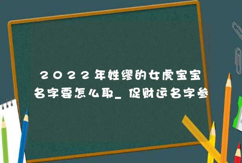 2022年姓缪的女虎宝宝名字要怎么取_促财运名字参考,第1张