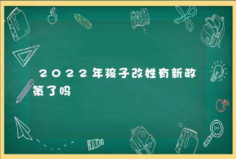 2022年孩子改姓有新政策了吗,第1张